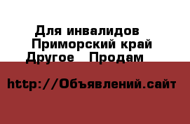 Для инвалидов - Приморский край Другое » Продам   